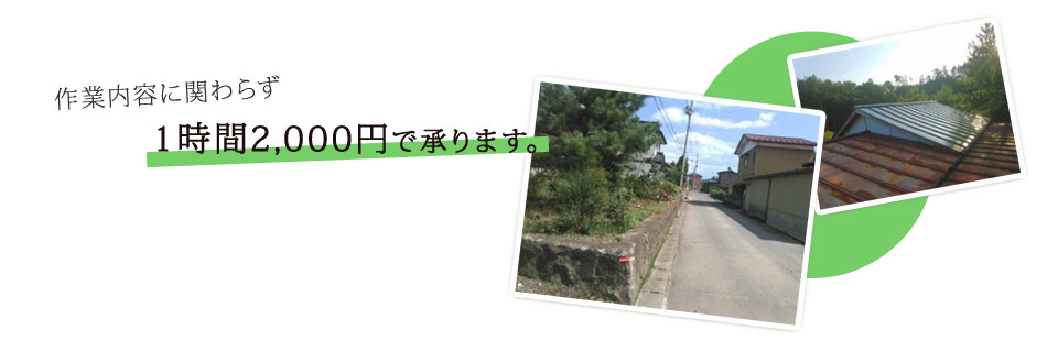 作業内容に関わらず、１時間2,000円で承ります。